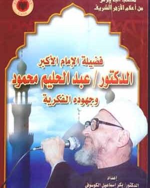 الإمام الأكبر عبد الحليم محمود: إرث علمي وثقافي متجدد بقلم أ. د. بكر إسماعيل الكوسوفي